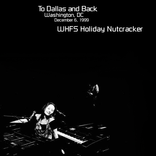 To Dallas and Back: WHFS Holiday Nutcracker - Washington, DC (December 6, 1999)
To Dallas and Back: WHFS Holiday Nutcracker - Washington, DC (December 6, 1999)
Keywords: To Venus and Back;1999